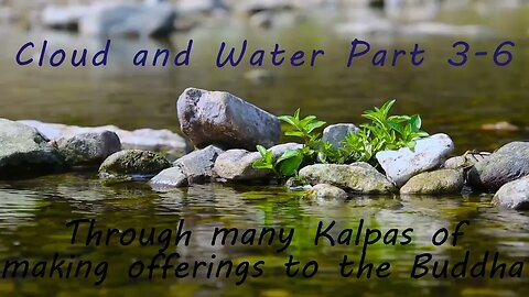 Cloud and Water, Part 3-6: Through many Kalpas of making offerings to the Buddha