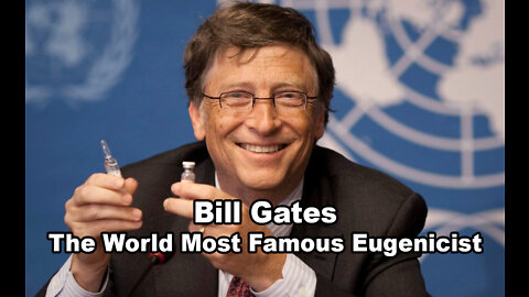 Bill Gates, The World Most Famous Eugenicist
