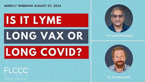 Diagnosing Lyme Disease: Is it Lyme, Long COVID, or Long Vax? FLCCC Weekly Update (August 7th, 2024)