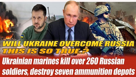 Ukrainian marines kill over 260 Russian soldiers, destroy seven ammunition depots
