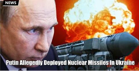 Putin Allegedly Deployed Nuclear Missiles In Ukraine