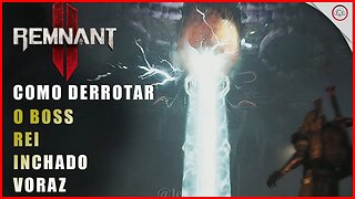 Remnant 2, Como derrotar o Boss Rei Inchado Voraz | Super-Dica