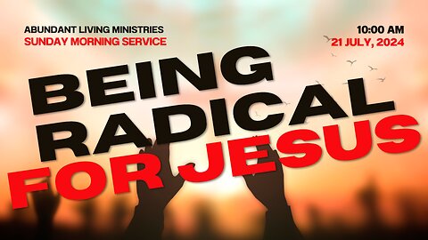 Being Radical For Jesus | 7-21-24 | Sunday Morning Service