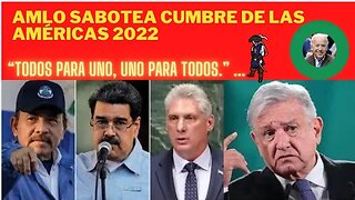 MÉXICO, VENEZUELA, CUBA Y NICARAGUA SABOTEAN CUMBRE DE LAS AMÉRICAS 2022 ¿ POR QUÉ?