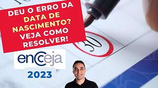 DEU O ERRO DA DATA DE NASCIMENTO? VEJA COMO RESOLVER! - ENCCEJA 2023