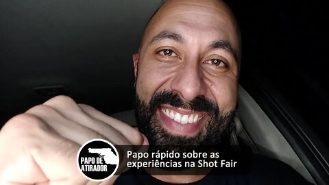Papo rápido sobre as experiências na Shot Fair Brasil