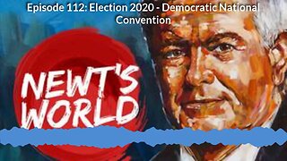 Newt's World Episode 112: Election 2020 - Democratic Convention