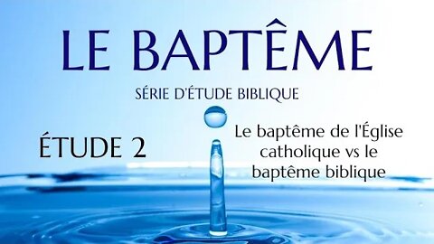 Le Baptême #2 - Le baptême de l'Église catholique vs le baptême biblique
