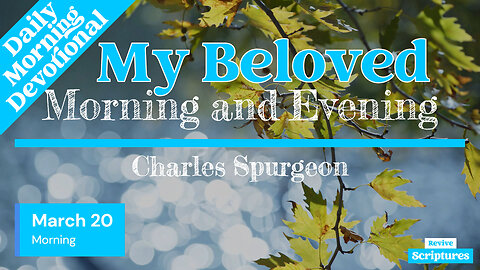 March 20 Morning Devotional | My Beloved | Morning and Evening by Charles Spurgeon