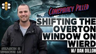 Shifting the Overton Window on Weird w/ Dan Dillon - CONSPIRACY PILLED (S2-Ep18)