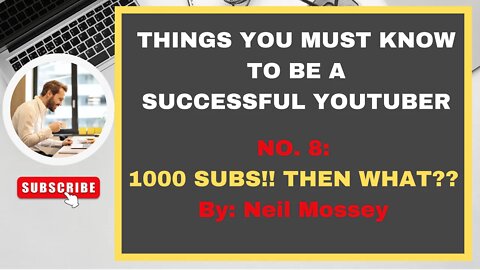 PART 8: 1000 SUBS!! THEN WHAT?? : THINGS YOU MUST KNOW TO BE A SUCCESSFUL YOUTUBER : By Neil Mossey