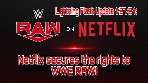 Lightning Flash Update 1/27/24: Netflix secures the rights to WWE RAW!