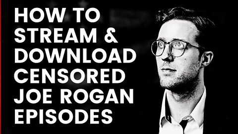 How To Find & Watch The Joe Rogan Podcast Episodes That Spotify Has Been Deleting.