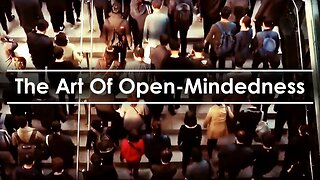 How To Become Smarter - The Art Of Open-Mindedness