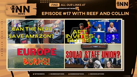 INN News #17 | Can NLRB SAVE Amazon?, AFT INVITES Elites, Europe BURNS, House Staffers FORM Union