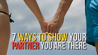 7 Ways to Show Your Partner You Are There