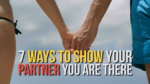 7 Ways to Show Your Partner You Are There