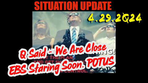Situation Update 4.29.2Q24 ~ Q Said - We Are Close. EBS Staring Soon. POTUS