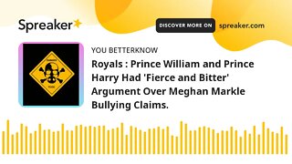 Royals : Prince William and Prince Harry Had 'Fierce and Bitter' Argument Over Meghan Markle Bullyin