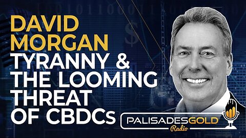 David Morgan: Tyranny & The Looming Threat of CBDCs