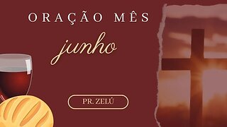 DEVOCIONAL - ORAÇÃO MÊS JUNHO - MOMENTO DE REFLEXÃO PASTOR ZELÚ