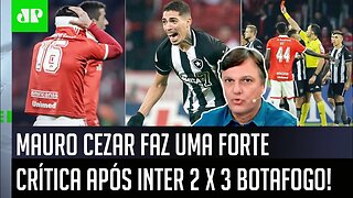 "ISSO É MUITO SÉRIO! O que FIZERAM com o Botafogo contra o Inter foi..." Mauro Cezar FAZ CRÍTICA!