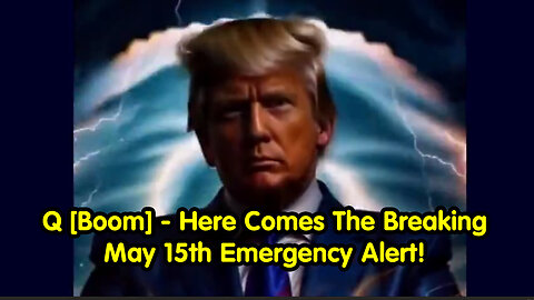Q [Boom] - Here Comes The Breaking May 15th Emergency Alert!