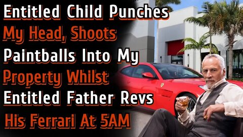 Entitled Child Punches Me, Shoots Paintballs Whilst Entitled Father Revs Ferrari At 5AM | Reddit