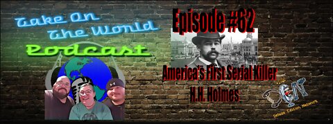 Episode #62 Take On The World One Of America's First Serial Killer H.H. Holmes