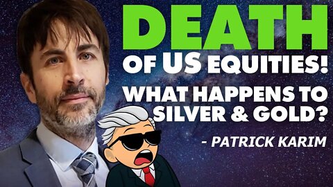 Death Of US Equities | What Happens To Silver & Gold? - Patrick Karim