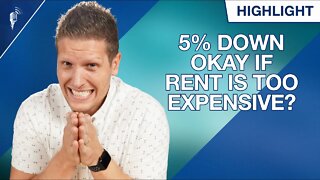 Is a 5% Home Down Payment Okay If Rent Is Too Expensive?