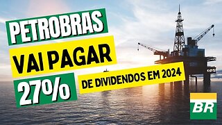 PETROBRAS VAI PAGAR ATÉ 27% DE DIVIDENDOS EM 2024 (PETR3 - PETR4)