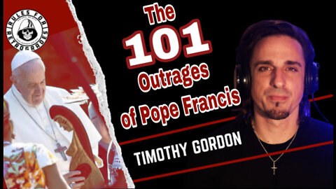 The 101 Outrages of Pope Francis (Part 1/2)