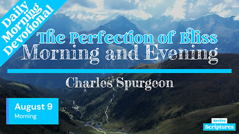 August 9 Morning Devotional | The Perfection of Bliss | Morning and Evening by Spurgeon