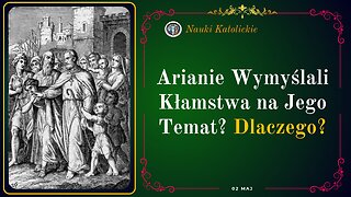 Arianie Wymyślali Kłamstwa na Jego Temat? Dlaczego? | Maj 02