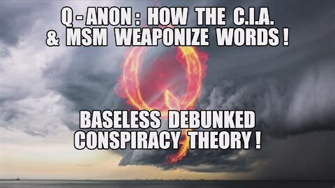 Q-ANON: HOW THE CIA + MSM WEAPONIZE WORDS! BASELESS DEBUNKED CONSPIRACY THEORY! THE GREAT AWAKENING!