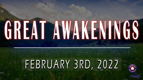 GREAT AWAKENINGS | February 3rd, 2022