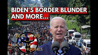 Biden's Border Blunder And More... Real News with Lucretia Hughes