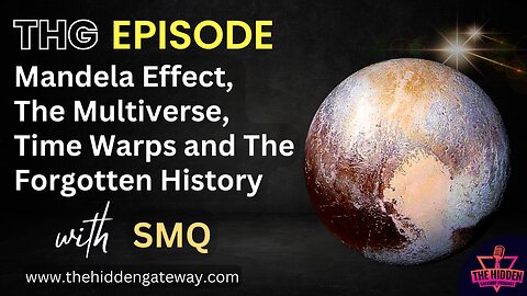 THG : Mandela Effect, The Multiverse, Time Warps and The Forgotten History with SMQ