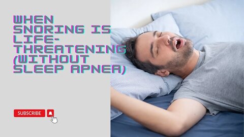 When Snoring Is Life Threatening (Without Sleep Apnea)