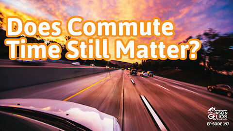 Does Commute Time Still Matter To Home Buyers? | Episode 197 AskJasonGelios Real Estate Show