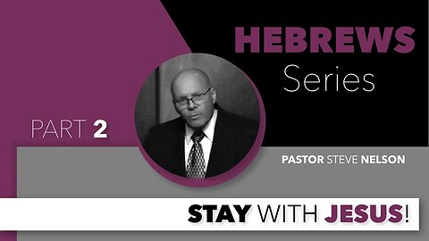 The Book of Hebrews Series (Part 2): Stay With Jesus! With Pastor Steve Nelson