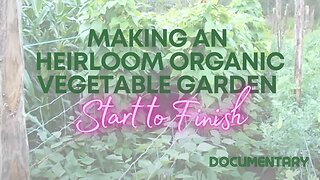 Documentary: Making An Heirloom Organic Vegetable Garden Start To Finish
