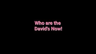 Who are the David's NOW!