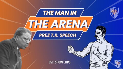The Man in The Arena President Teddy Roosevelt Speech from DSTI episode 101