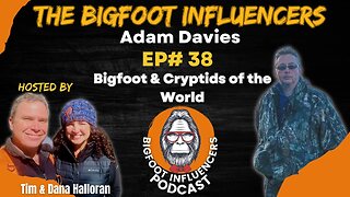 Bigfoot & International Mysterious Cryptids with Adam Davies | The Bigfoot Influencers #38