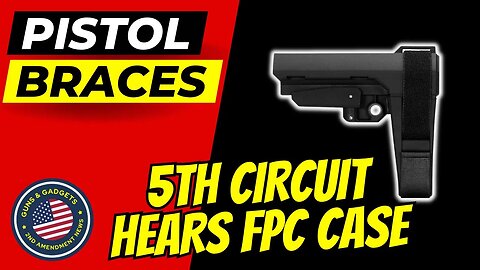 PISTOL BRACE UPDATE: 5th Circuit Hear FPC Case