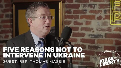 Five Reasons Not to Intervene in Ukraine | Guest: Rep. Thomas Massie | Ep 159