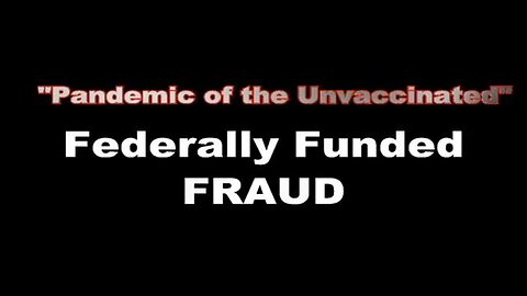"Pandemic of the Unvaccinated" – FEDERALLY FUNDED FRAUD