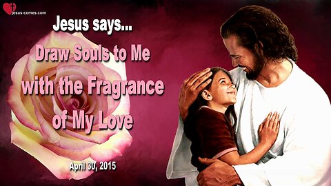 Draw Souls to Me with the Fragrance of My Love ❤️ Love Letter from Jesus Christ